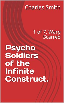 Psycho Soldiers of the Infinite Construct.: 1 of 7. Warp Scarred