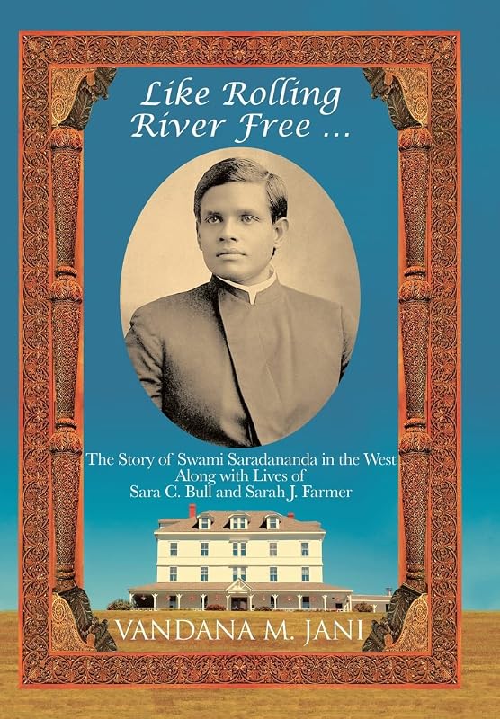 Like Rolling River Free ...: The Story of Swami Saradananda in the West Along with Lives of Sara C. Bull & Sarah J. Farmer by Vandana M Jani