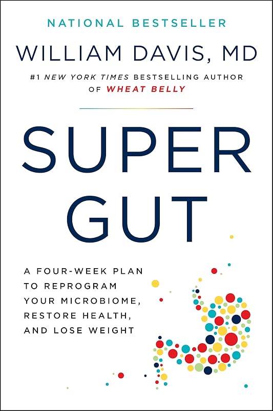 Super Gut: A Four-Week Plan to Reprogram Your Microbiome, Restore Health, and Lose Weight by William Davis M.D.