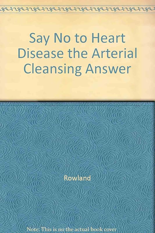 Say No to Heart Disease the Arterial Cleansing Answer by Rowland