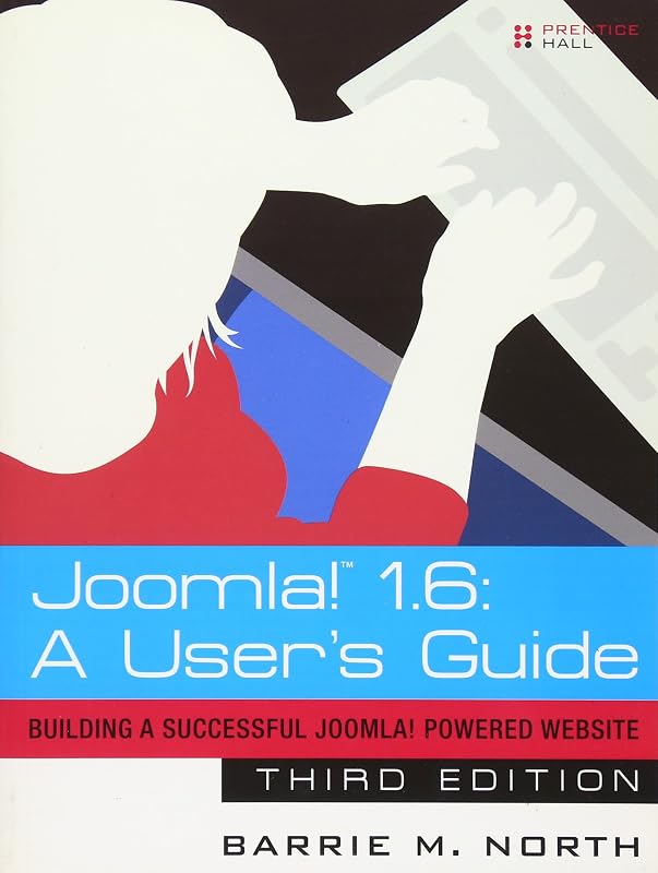 Joomla! 1.6: A User's Guide: Building a Successful Joomla! Powered Website by Barrie M North