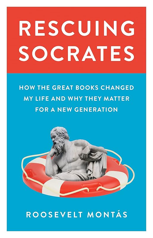 Rescuing Socrates: How the Great Books Changed My Life and Why They Matter for a New Generation by Roosevelt Montás