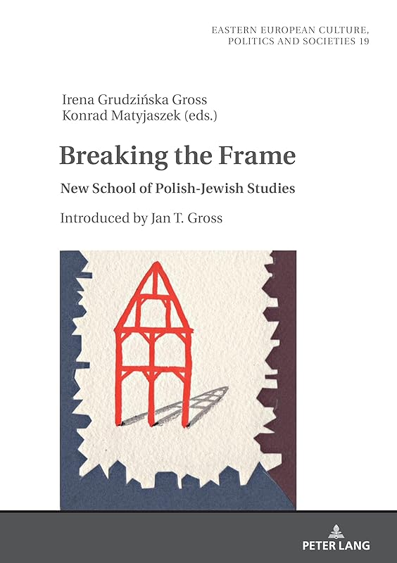 Breaking the Frame: New School of Polish-Jewish Studies. Introduced by Jan T. Gross (Eastern European Culture, Politics and Societies Book 19) by Irena Grudzińska-Gross