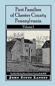 First Families of Chester County, Pennsylvania: Volume 1 by John Pitts Launey