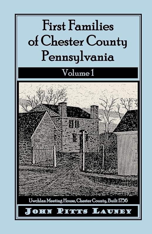 First Families of Chester County, Pennsylvania: Volume 1 by John Pitts Launey