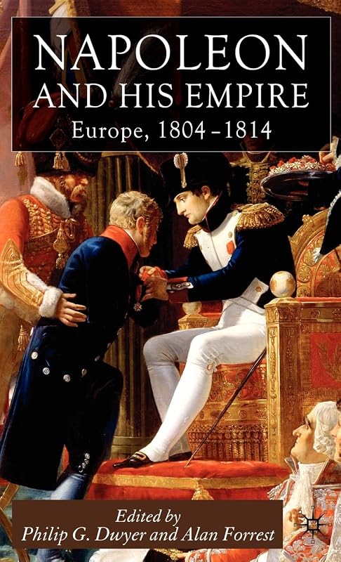 Napoleon and His Empire: Europe, 1804-1814 by P. Dwyer