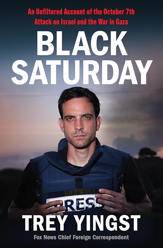 Black Saturday: An Unfiltered Account of the October 7th Attack on Israel and the War in Gaza by Trey Yingst