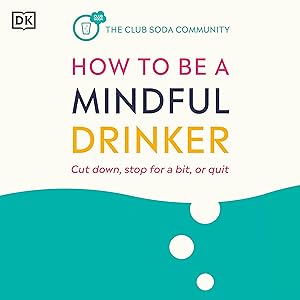 How to Be a Mindful Drinker: Cut Down, Stop for a Bit, or Quit by Laura Willoughby