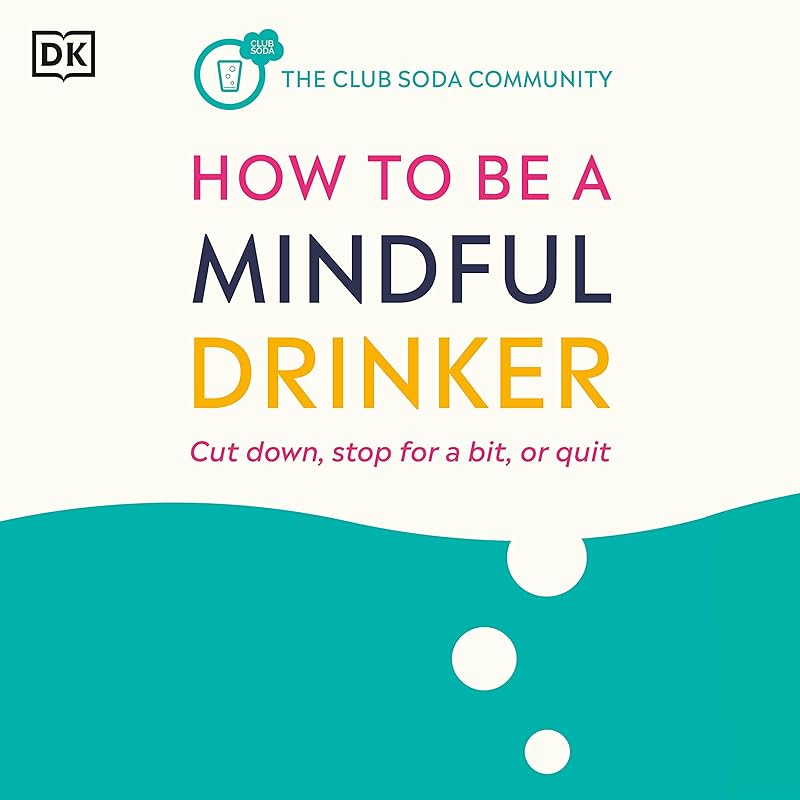 How to Be a Mindful Drinker: Cut Down, Stop for a Bit, or Quit by Laura Willoughby