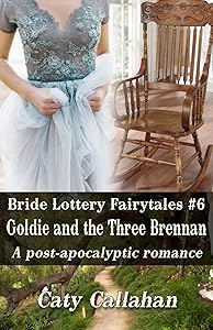 BRIDE LOTTERY FAIRYTALES, BOOK 6: GOLDIE AND THE THREE BRENNAN by CATY CALLAHAN