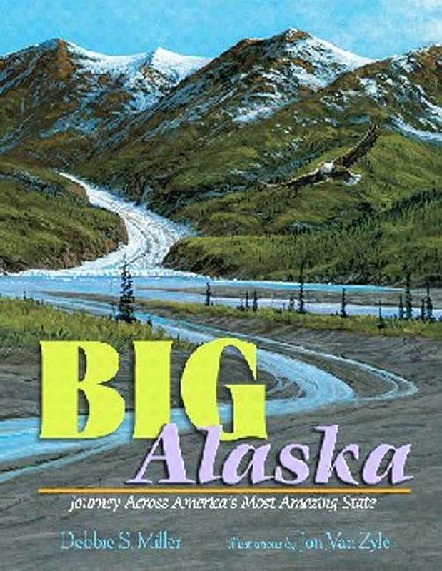 Big Alaska: Journey Across America's Most Amazing State by Debbie S. Miller