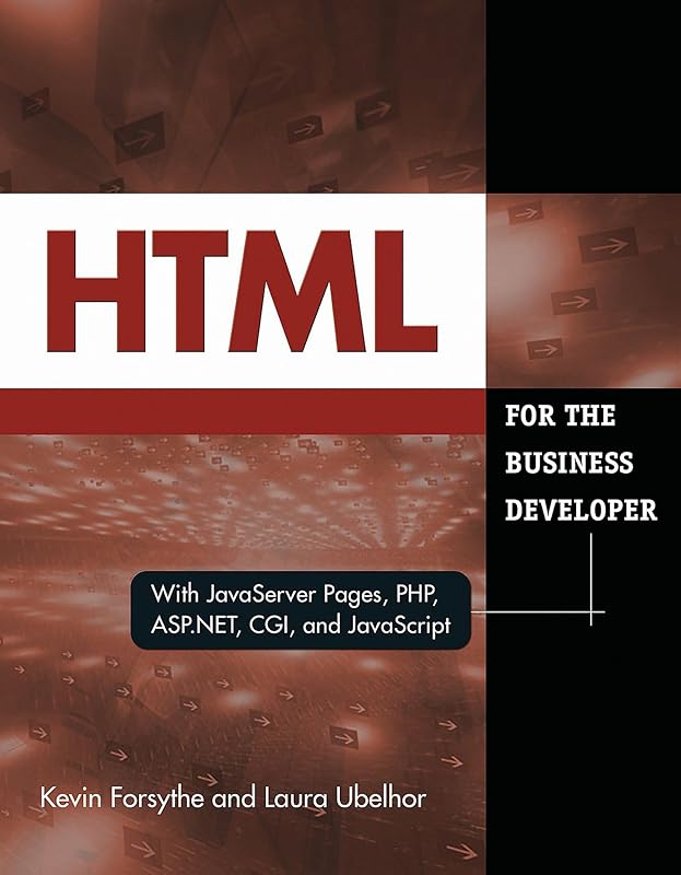 HTML for the Business Developer: with JavaServer Pages, PHP, ASP.NET, CGI, and JavaScript (Business Developers series) by Kevin Forsythe