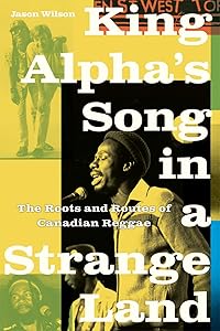 King Alpha’s Song in a Strange Land: The Roots and Routes of Canadian Reggae