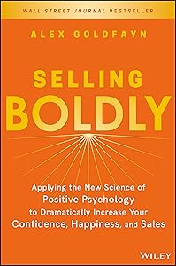 Selling Boldly: Applying the New Science of Positive Psychology to Dramatically Increase Your Confidence, Happiness, and Sales