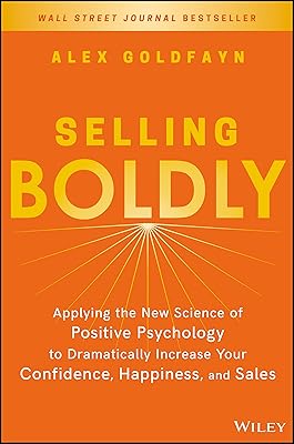 Selling Boldly: Applying the New Science of Positive Psychology to Dramatically Increase Your Confidence, Happiness, and Sales