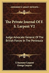 The Private Journal Of F. S. Larpent V2: Judge Advocate General Of The British Forces In The Peninsula by F Seymour Larpent