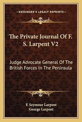The Private Journal Of F. S. Larpent V2: Judge Advocate General Of The British Forces In The Peninsula