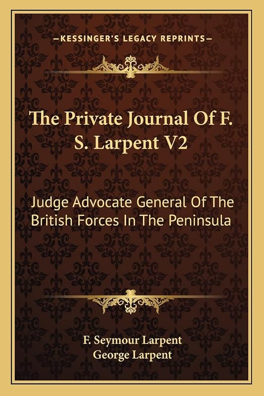 The Private Journal Of F. S. Larpent V2: Judge Advocate General Of The British Forces In The Peninsula by F Seymour Larpent