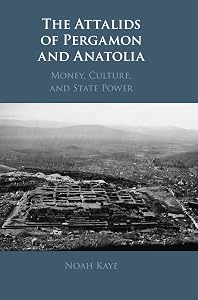 The Attalids of Pergamon and Anatolia: Money, Culture, and State Power by Noah Kaye
