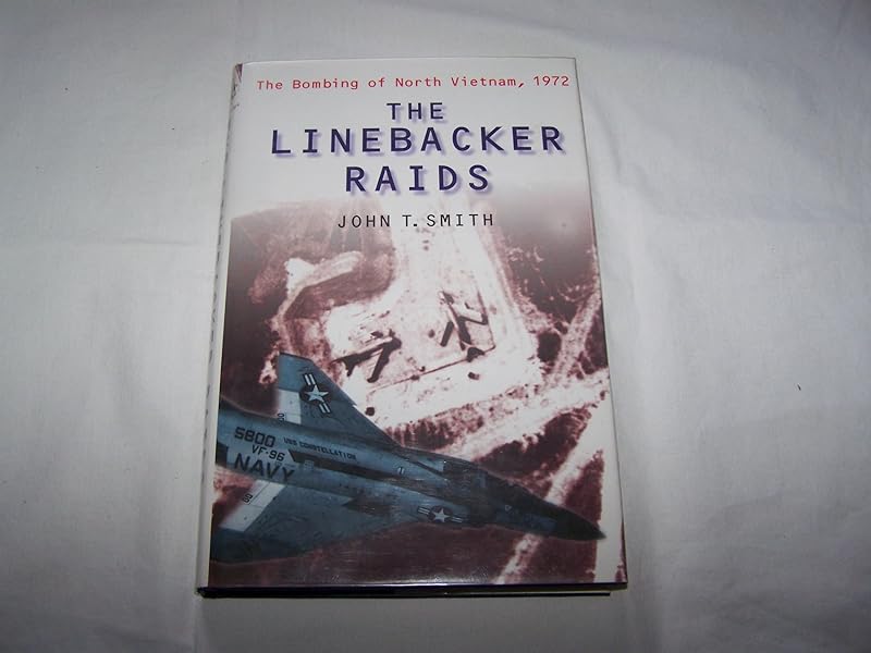 The Linebacker Raids: The Bombing of North Vietnam, 1972 by John T. Smith
