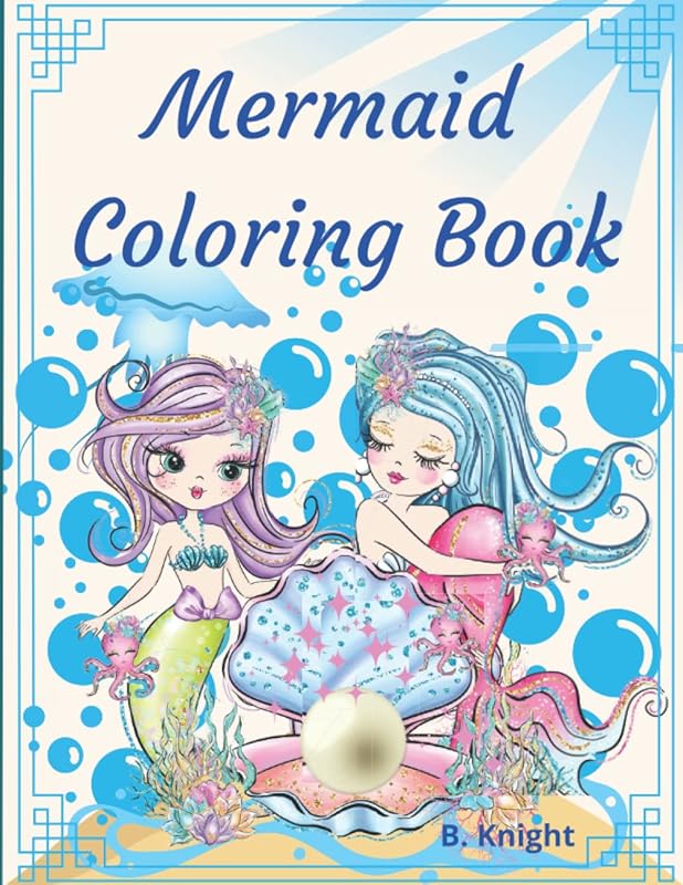 Mermaid Coloring Book: For Kids ages 7 to 12 years ,Beautiful Mermaids and their Cute Friends you can find it in this Amazing Coloring Book for young Girls by B. Knight