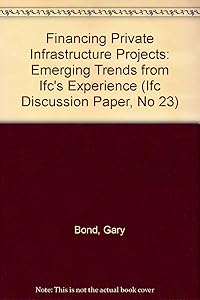 Financing Private Infrastructure Projects: Emerging Trends from Ifc's Experience (Ifc Discussion Paper, No 23)