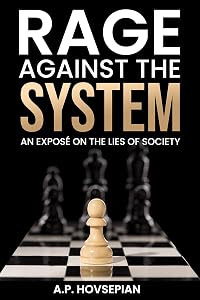 Rage Against The System: An Exposé On The Lies Of Society by A.P. Hovsepian