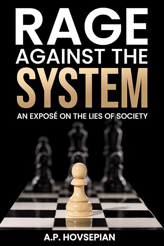 Rage Against The System: An Exposé On The Lies Of Society by A.P. Hovsepian