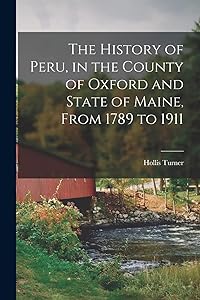 The History of Peru, in the County of Oxford and State of Maine, From 1789 to 1911 by Hollis Turner