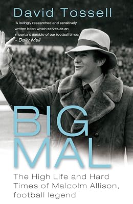 Big Mal: The High Life and Hard Times of Malcolm Allison, Football Legend