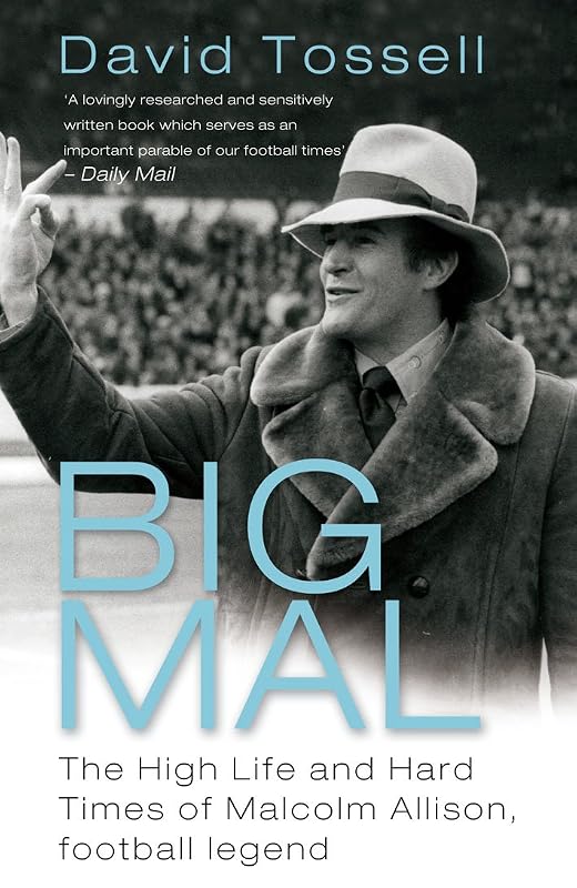 Big Mal: The High Life and Hard Times of Malcolm Allison, Football Legend by David Tossell