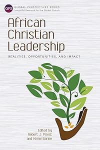 African Christian Leadership: Realities, Opportunities, and Impact (Global Perspectives)