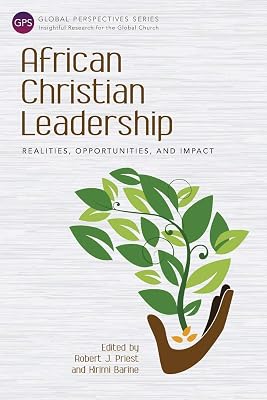 African Christian Leadership: Realities, Opportunities, and Impact (Global Perspectives)