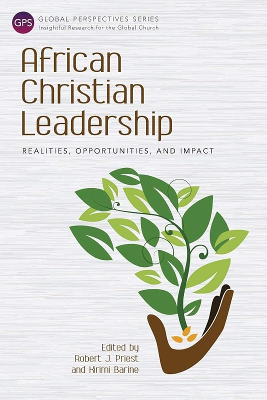 African Christian Leadership: Realities, Opportunities, and Impact (Global Perspectives) by Robert Priest
