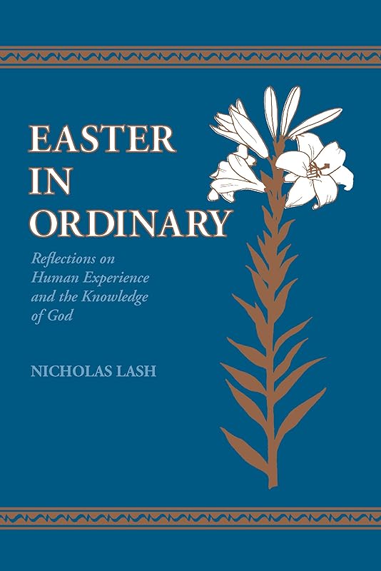 Easter in Ordinary: Reflections on Human Experience and the Knowledge of God by Nicholas Lash