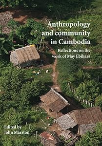 Anthropology and Community in Cambodia: Reflections on the Work of May Ebihara (70) (Monash Papers on Southeast Asia)