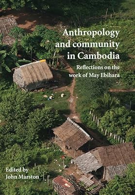 Anthropology and Community in Cambodia: Reflections on the Work of May Ebihara (70) (Monash Papers on Southeast Asia)
