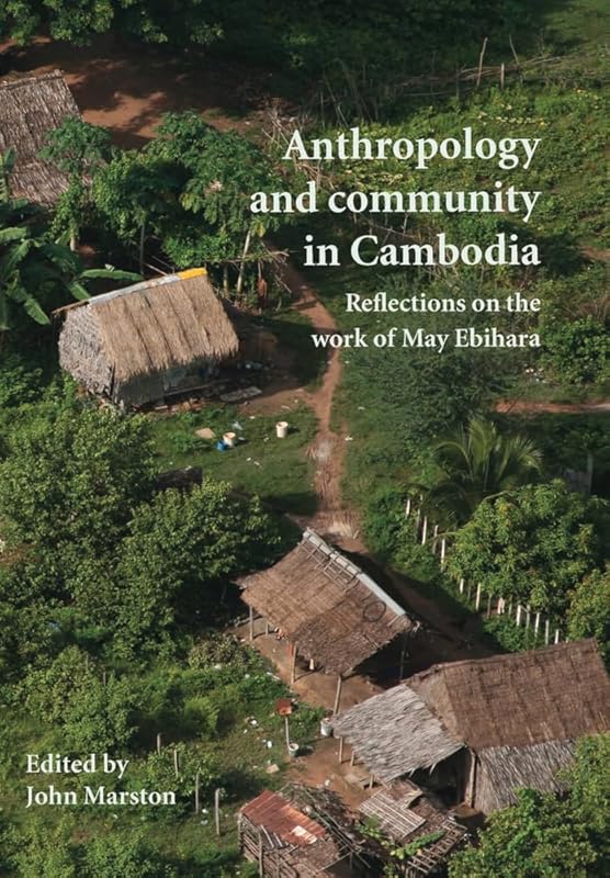 Anthropology and Community in Cambodia: Reflections on the Work of May Ebihara (70) (Monash Papers on Southeast Asia) by John Marston