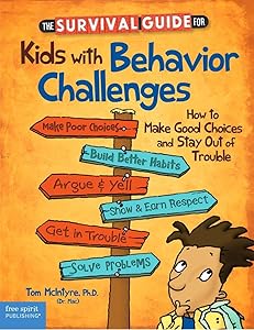 The Survival Guide for Kids With Behavior Challenges: How to Make Good Choices and Stay Out of Trouble (Survival Guides for Kids) by Thomas McIntyre