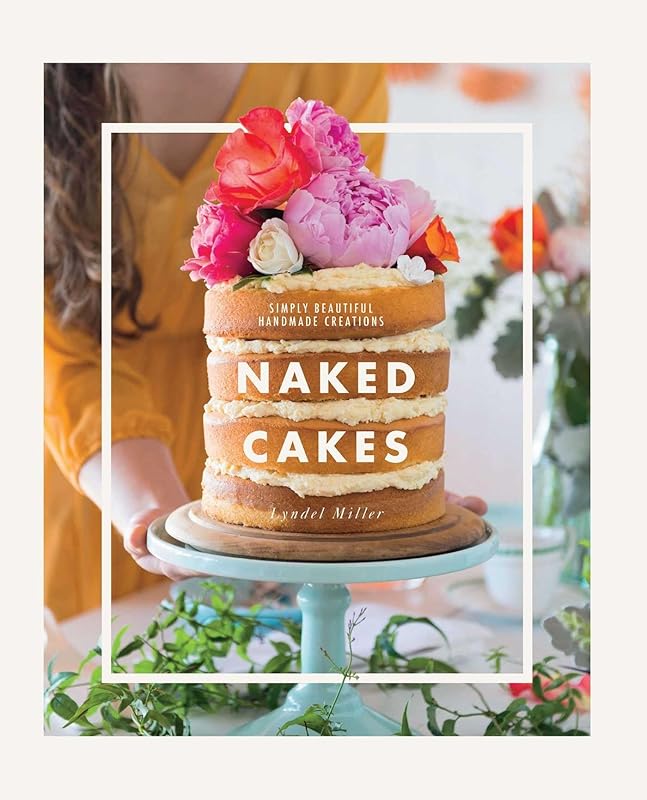 Naked Cakes: Simply Beautiful Handmade Creations by Lyndel Miller