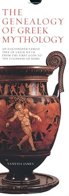 The Genealogy of Greek Mythology: An Illustrated Family Tree of Greek Myth from the First Gods to the Founders of Rome