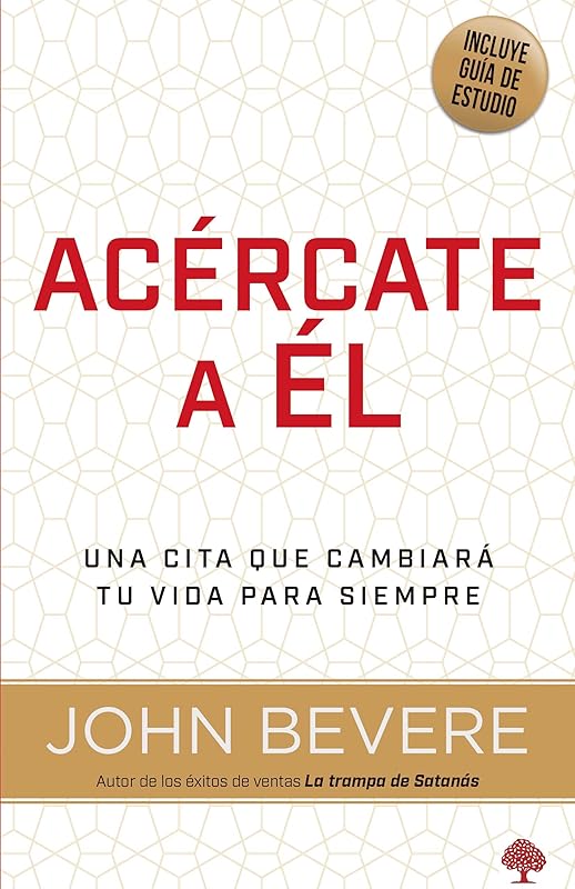 Acércate a él: Una cita que cambiará tu vidsa para siempre (Spanish Edition) by John Bevere