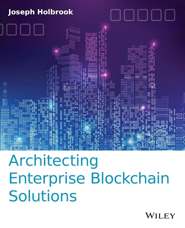Architecting Enterprise Blockchain Solutions by Joseph Holbrook