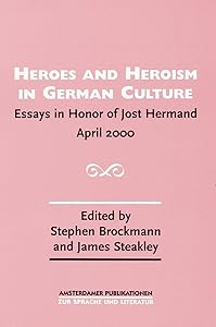 Heroes and Heroism in German Culture: Essays in Honor of Jost Hermand April 2000. (AMPU 145) (Amsterdamer Publikationen Zur Sprache Und Literatur, 145) by James Steakley
