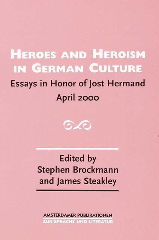 Heroes and Heroism in German Culture: Essays in Honor of Jost Hermand April 2000. (AMPU 145) (Amsterdamer Publikationen Zur Sprache Und Literatur, 145) by James Steakley