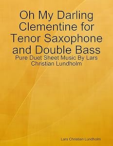 Oh My Darling Clementine for Tenor Saxophone and Double Bass - Pure Duet Sheet Music By Lars Christian Lundholm by Lars Christian Lundholm