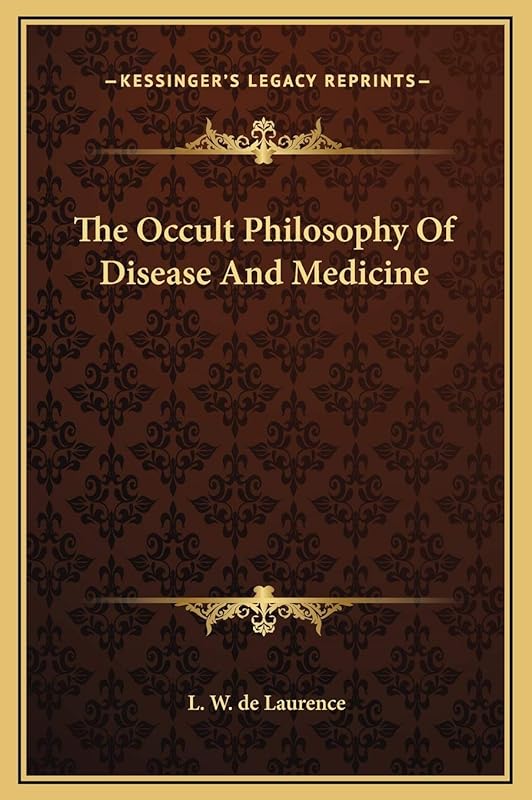 The Occult Philosophy Of Disease And Medicine by L W de Laurence