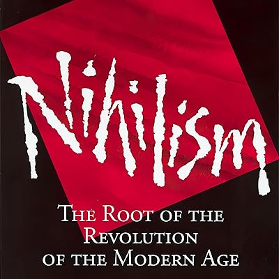 Nihilism: The Root of the Revolution of the Modern Age