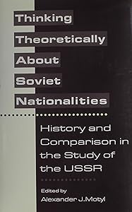 Thinking Theoretically About Soviet Nationalities by Alexander J. Motyl