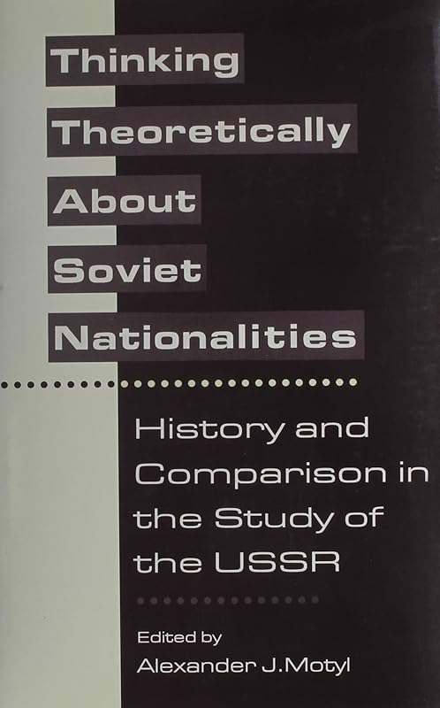 Thinking Theoretically About Soviet Nationalities by Alexander J. Motyl